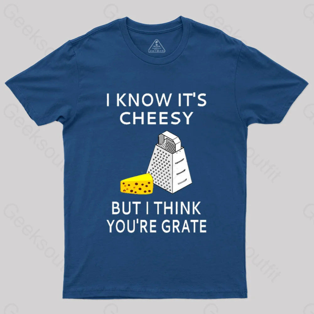 I Know It's Cheesy But I Think You're Grate T-Shirt