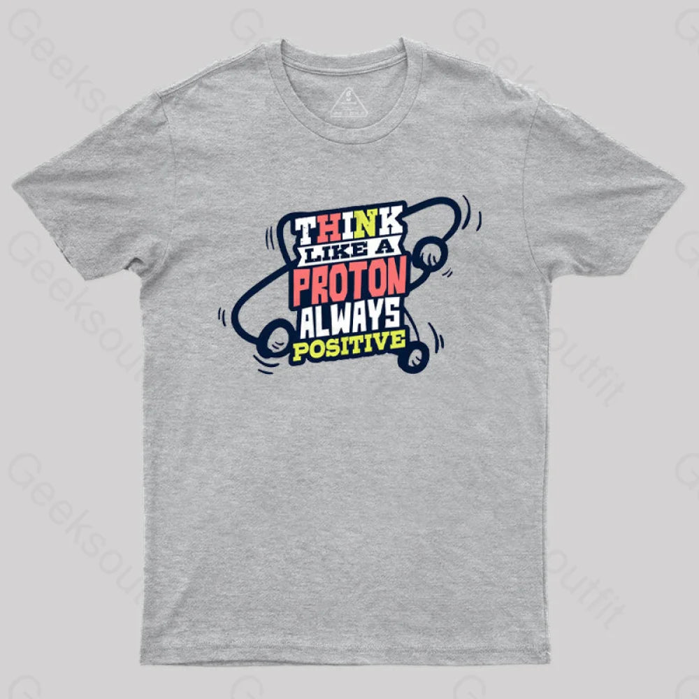 Think Like a Proton Always Positive T-Shirt